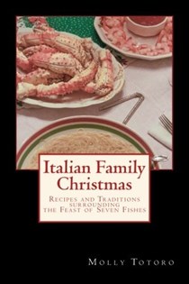 Italian Family Christmas: Recipes and Traditions Surrounding the Feast of Seven Fishes