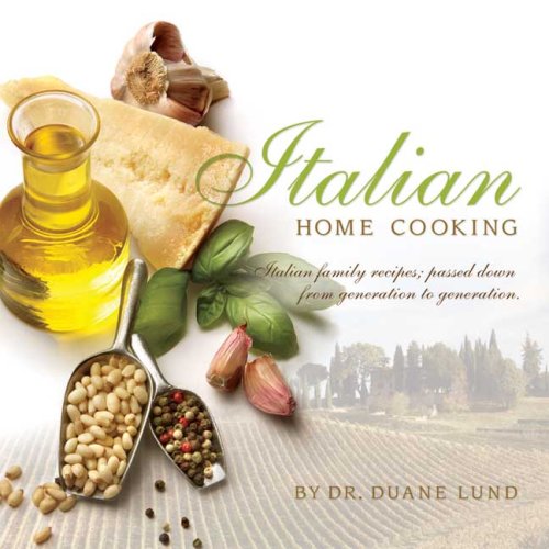 Italian Home Cooking: Italian Family Recipes; Passed Down from Generation to Generation