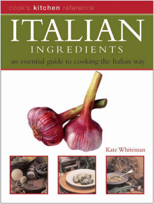 Italian Ingredients: Cook's Kitchen Reference A Culinary Guide To Foods & Preparations