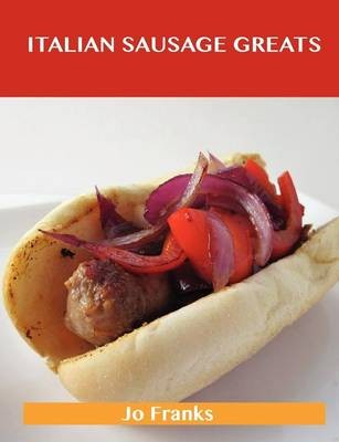 Italian Sausage Greats: Delicious Italian Sausage Recipes, The Top 62 Italian Sausage Recipes