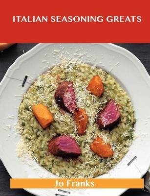 Italian Seasoning Greats: Delicious Italian Seasoning Recipes, The Top 69 Italian Seasoning Recipes