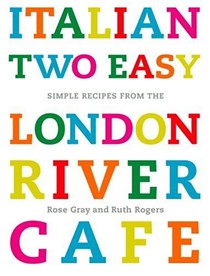 Italian Two Easy: Simple Recipes from the London River Cafe