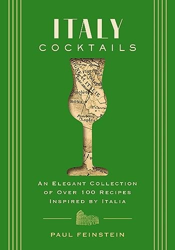 Italy Cocktails: An Elegant Collection of Over 100 Recipes Inspired by Italia (City Cocktails)