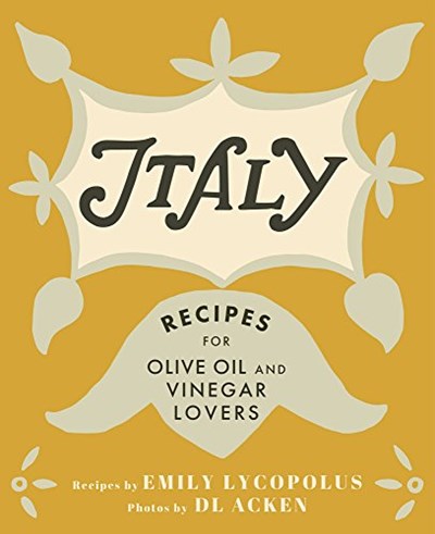 Italy: Recipes for Olive Oil and Vinegar Lovers