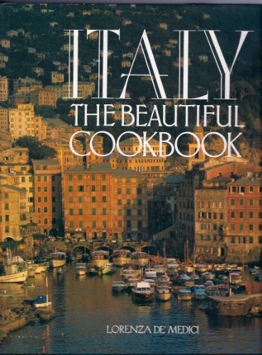Italy the Beautiful Cookbook : Authentic recipes from the regions of Italy