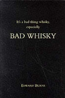 It's a Bad Thing Whisky, Especially Bad Whisky