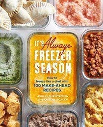 It's Always Freezer Season: How to Freeze Like a Chef with 100 Make-Ahead Recipes