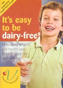 It's Easy to be Dairy-free!: How Dairy Affects Our Health and How to Shop for Alternatives