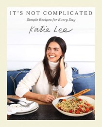 It’s Not Complicated: Simple Recipes for Every Day