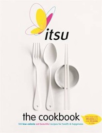 Itsu the Cookbook: 100 Low-Calorie Eat Beautiful Recipes for Health & Happiness. Every Recipe Under 300 Calories and Under 30 Minutes to Make