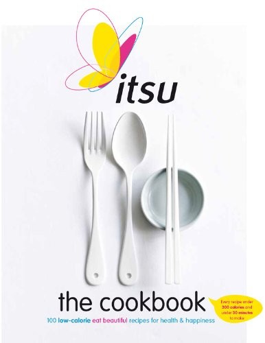 Itsu the Cookbook: 100 Low-Calorie Eat Beautiful Recipes for Health & Happiness. Every Recipe Under 300 Calories and Under 30 Minutes to Make