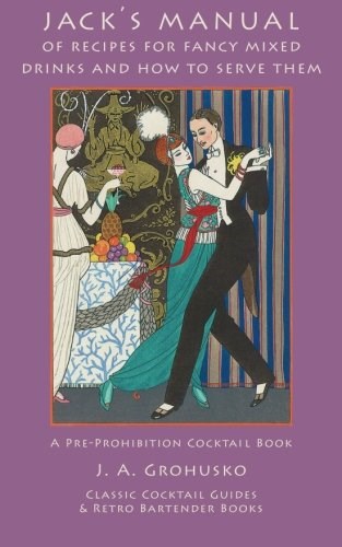 Jack's Manual of Recipes for Fancy Mixed Drinks and How to Serve Them: A Pre-Prohibition Cocktail Book