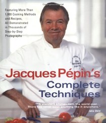 Jacques Pépin's Complete Techniques: More Than 1,000 Basic Preparations and Recipes, All Demonstrated in Step-By-Step Photographs