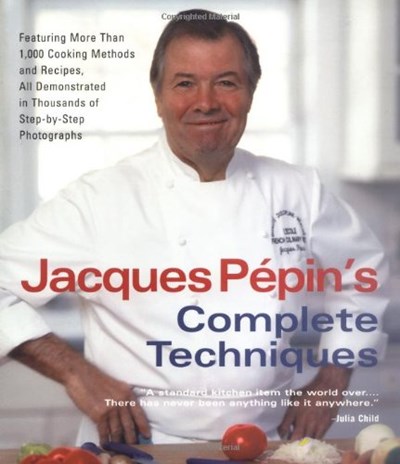 Jacques Pépin's Complete Techniques: More Than 1,000 Basic Preparations ...