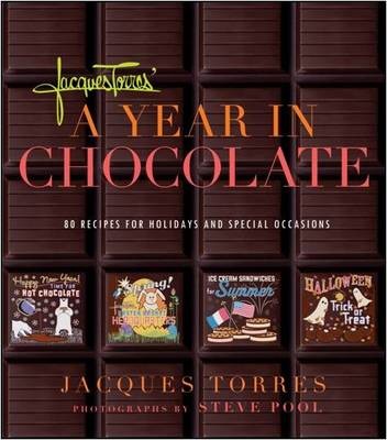 Jacques Torres' A Year in Chocolate: 80 Recipes for Holidays and Special Occasions