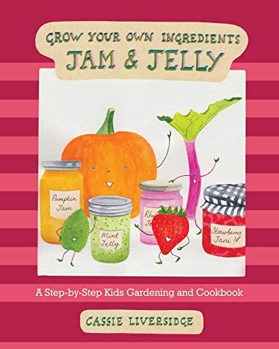 Jam and Jelly!: A Step-by-Step Kids Gardening and Cookbook (Grow Your Own Ingredients)