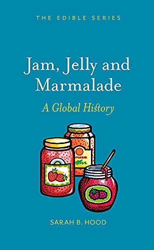 Jam, Jelly and Marmalade: A Global History: (The Edible Series)