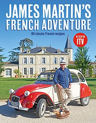James Martin's French Adventure: 80 Classic French Recipes