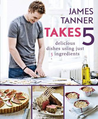 James Tanner Takes 5: Delicious Dishes Using Just 5 Ingredients