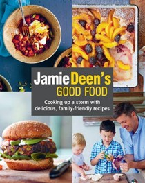 Jamie Deen's Good Food: Cooking Up a Storm with Delicious, Family-Friendly Recipes