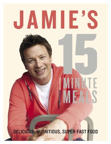 Jamie's 15 Minute Meals: Delicious, Nutritious, Super-Fast Food