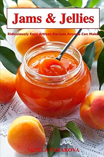 Jams & Jellies: Ridiculously Easy Artisan Recipes Anyone Can Make (Healthy Canning and Preserving)
