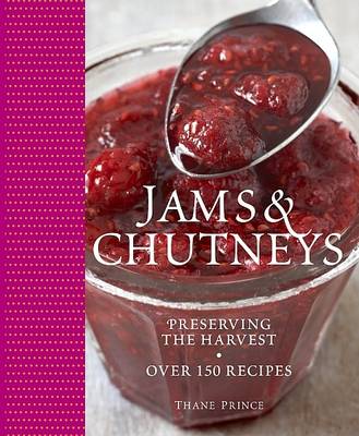 Jams and Chutneys: Preserving the Harvest: Over 150 Recipes