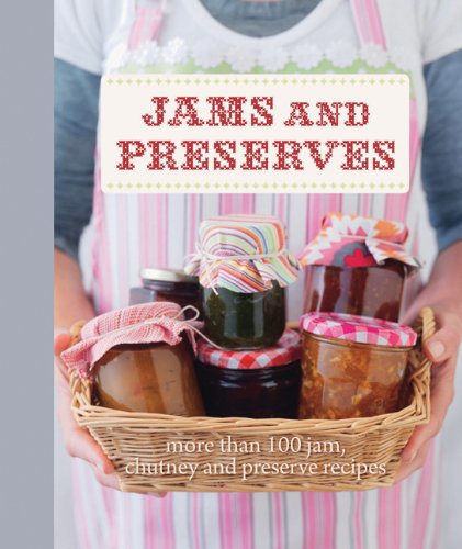 Jams and Preserves: More Than 100 Jam, Chutney and Preserve Recipes