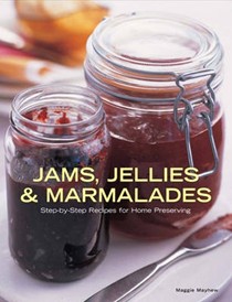 Jams, Jellies and Marmalades: Step-by-step Recipes for Home Preserving