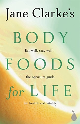 Jane Clarke's Body Foods for Life: Eat Well, Stay Well -- The Optimum Guide for Health and Vitality