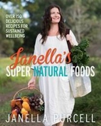 Janella's Super Natural Foods: Over 150 Delicious Recipes for Sustained Wellbeing
