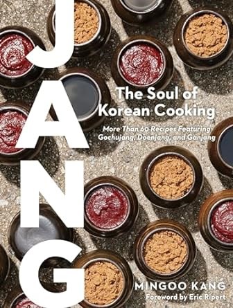 Jang The Soul of Korean Cooking: More than 60 Recipes Featuring Gochujang, Doenjang, and Ganjang