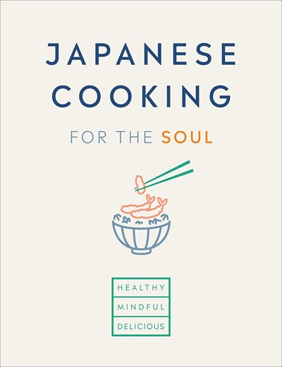 Japanese Cooking for the Soul: Healthy. Mindful. Delicious.