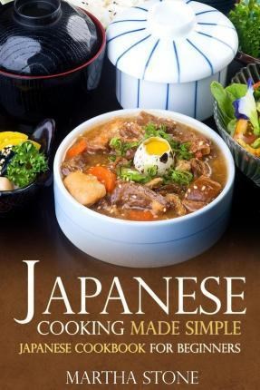 Japanese Cooking Made Simple: Japanese Cookbook for Beginners