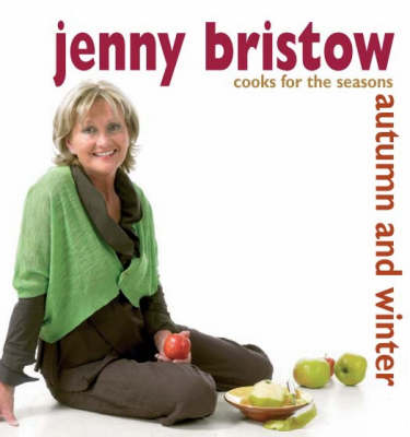 Jenny Bristow Cooks for the Seasons: Autumn and Winter