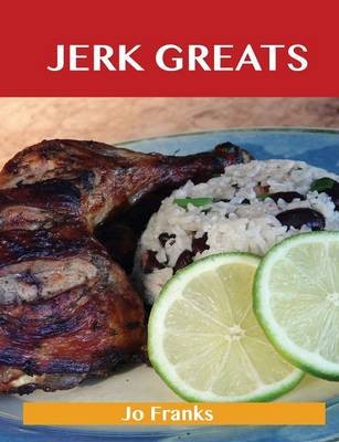 Jerk Greats: Delicious Jerk Recipes, The Top 46 Jerk Recipes