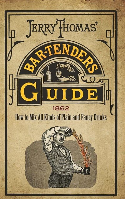 Jerry Thomas' Bar-Tenders Guide: 1862 How to Mix All Kinds of Plain and Fancy Drinks