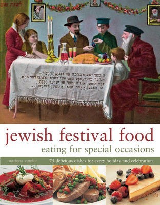 Jewish Festival Food: Eating for Special Occasions: 75 Delicious Recipes for Every Holiday and Celebration