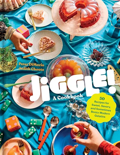 Jiggle! A Cookbook: 50 Recipes for Sweet, Savory, and Sometimes Boozy Modern Gelatins