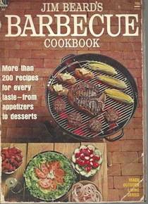 Jim Beard's Barbecue Cookbook: More than 200 Recipes for Every Taste - from Appetizers to Desserts