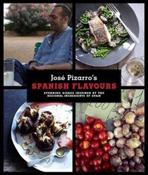 José Pizarro's Spanish Flavours: Stunning Dishes Inspired by the Regional Ingredients of Spain