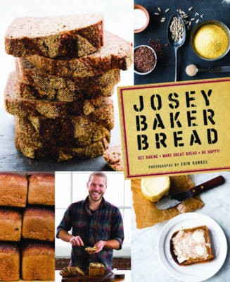 Josey Baker Bread: Get Baking, Make Great Bread, Be Happy!