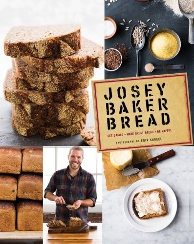 Josey Baker Bread: Get Baking, Make Great Bread, Be Happy!