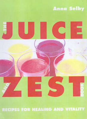 Juice And Zest Book: Recipes For Healing & Vitality
