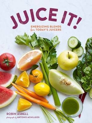Juice It!: Energizing Blends for Today's Juicers