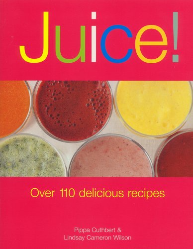 Juice!: Over 100 Delicious Recipes