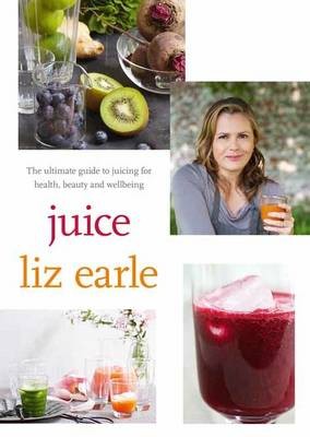 Juice: The Ultimate Guide to Juicing for Health, Beauty and Wellbeing