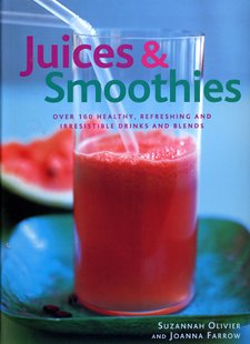 Juices & Smoothies: Over 160 Healthy, Refreshing and Irrestible Drinks and Blend