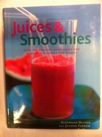 Juices and Smoothies: Over 150 Healthy, Refreshing and Irresistible Drinks and Blends