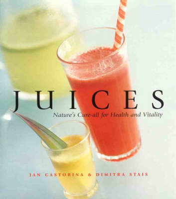 Juices: Natures Cure All for Health and Vitality: Nature's Cure-All for Health and Vitality